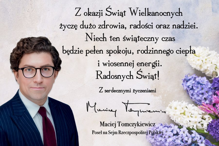 Życzenia Wielkanocne od Posła na Sejm RP Macieja Tomczykiewicza oraz zaproszenie na dyżury poselskie