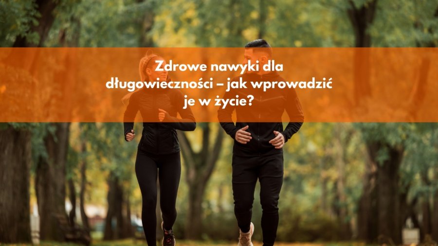 Zdrowe nawyki dla długowieczności – jak wprowadzić je w życie?
