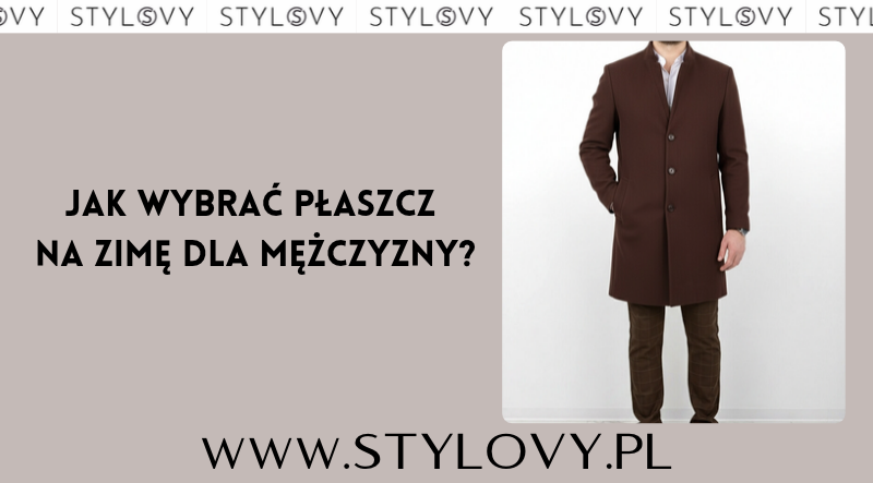 Jak wybrać płaszcz na zimę dla mężczyzny?