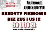 KREDYT FIRMOWY 30 000 ZŁ.BEZ NIEZALEGANIA Z ZUS/U