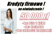 KREDYTY FIRMOWE 50 000 ZŁ NA OŚWIADCZENIE!!