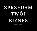 SPRZEDAM TWÓJ BIZNES!