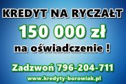 KREDYT na RYCZAŁT 150 TYS na OŚWIADCZENIE !Cała