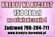 KREDYT na RYCZAŁT 150 TYS na OŚWIADCZENIE !