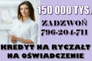 KREDYT na RYCZAŁT 150 TYS na OŚWIADCZENIE !