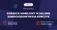 DORADCA HANDLOWY W SALONIE SAMOCHODOWYM KIA KORCZY